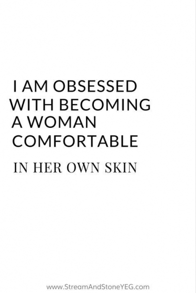 I am obsessed with becoming a woman comfortable in her own skin