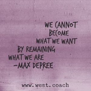 We cannot become what we want by remaining what we are.
