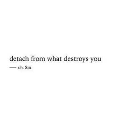Detach from what destroys you.